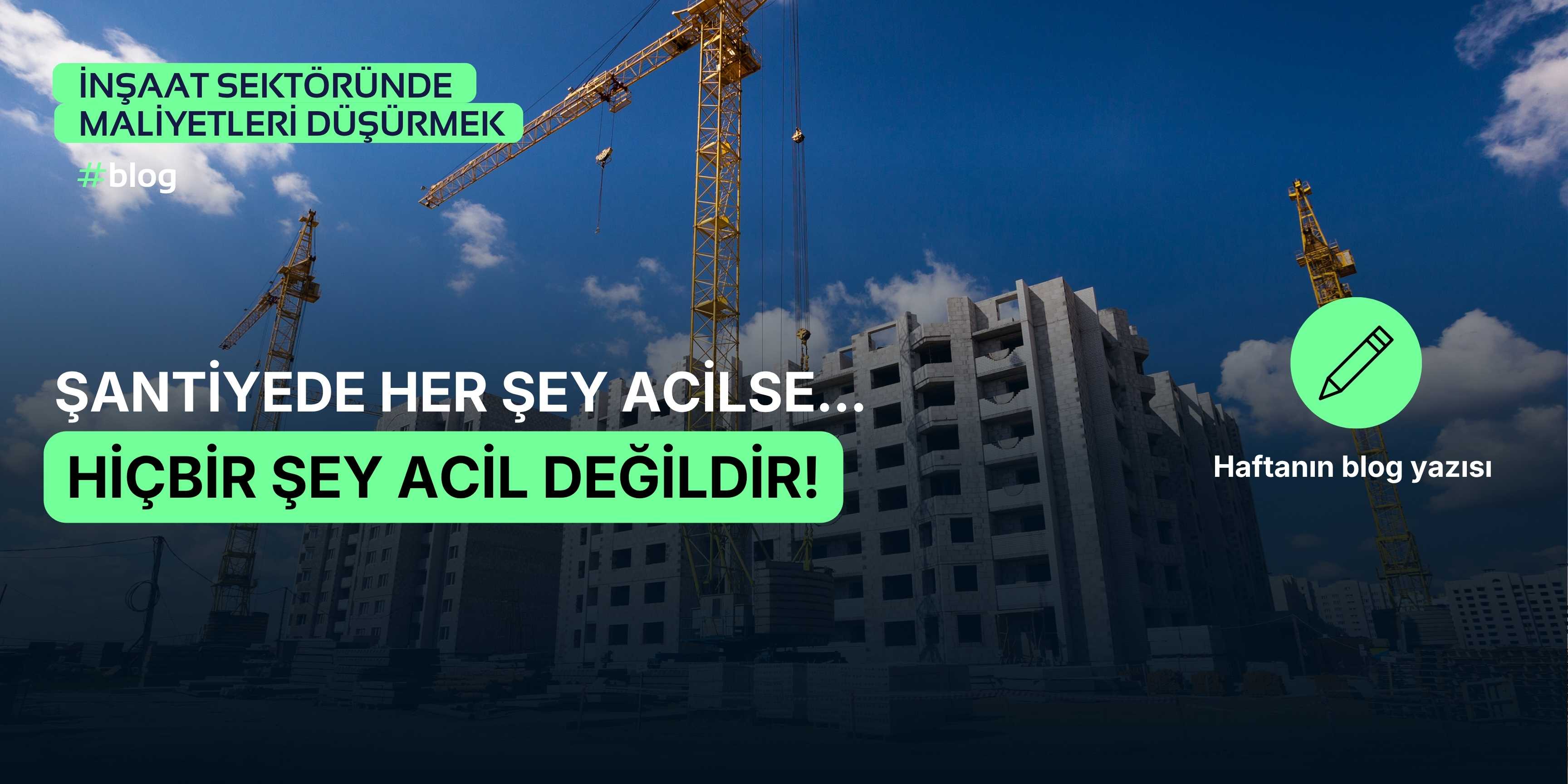 Şantiyede “Her Şey Acil” Olduğunda Aslında Hiçbir Şey Acil Değildir